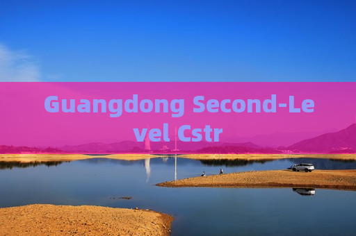 Guangdong Second-Level Cstr